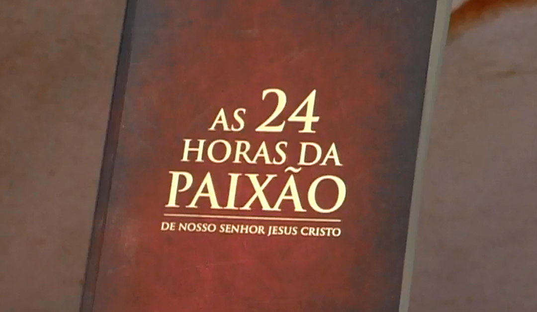 Saiba como meditar “As 24 Horas da Paixão de Nosso Senhor Jesus Cristo”